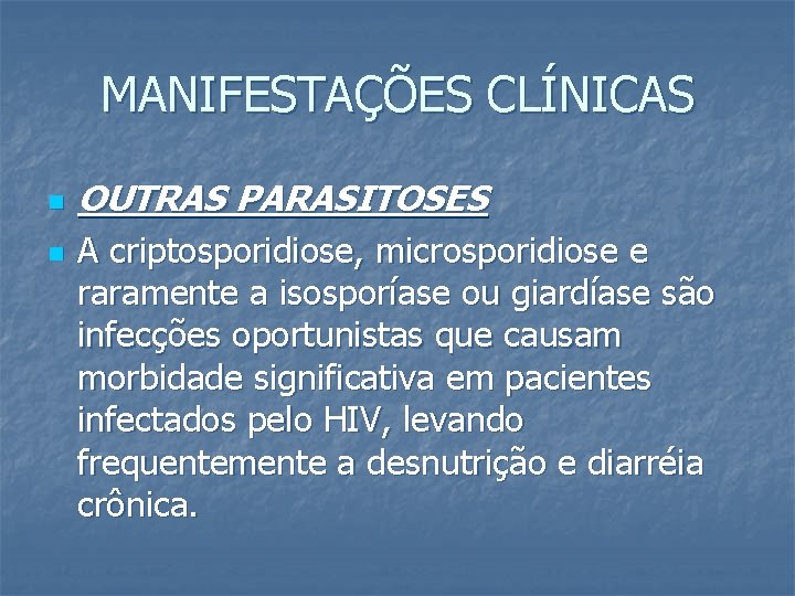 MANIFESTAÇÕES CLÍNICAS n n OUTRAS PARASITOSES A criptosporidiose, microsporidiose e raramente a isosporíase ou