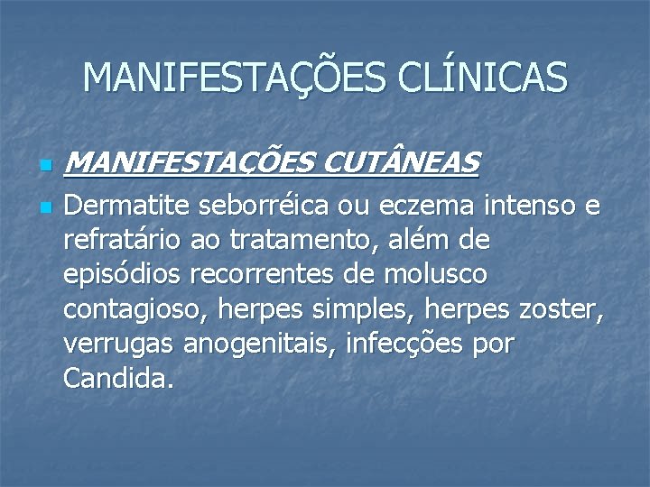MANIFESTAÇÕES CLÍNICAS n n MANIFESTAÇÕES CUT NEAS Dermatite seborréica ou eczema intenso e refratário