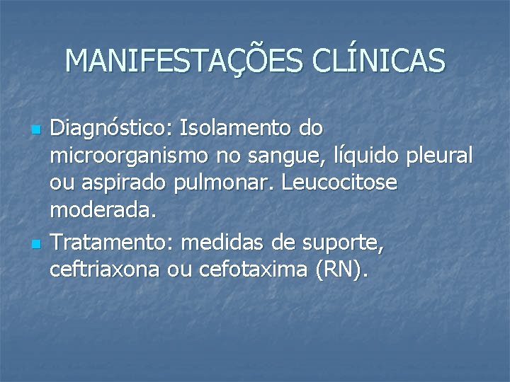 MANIFESTAÇÕES CLÍNICAS n n Diagnóstico: Isolamento do microorganismo no sangue, líquido pleural ou aspirado