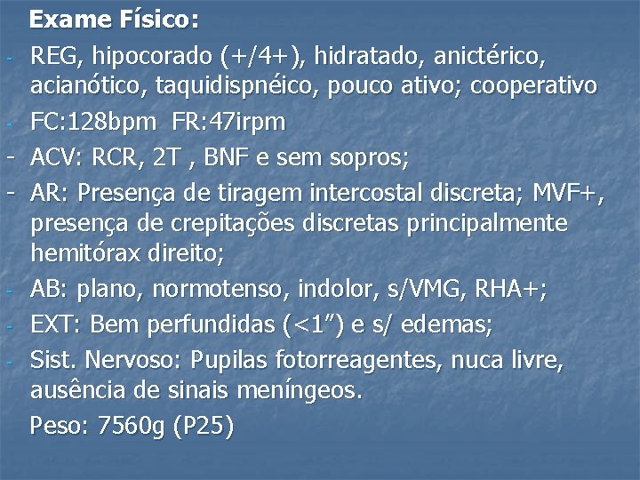 Exame Físico: - REG, hipocorado (+/4+), hidratado, anictérico, acianótico, taquidispnéico, pouco ativo; cooperativo -