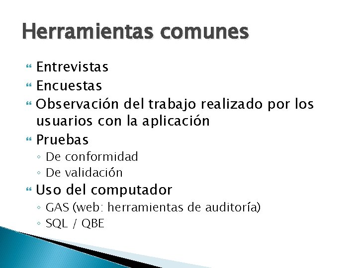 Herramientas comunes Entrevistas Encuestas Observación del trabajo realizado por los usuarios con la aplicación