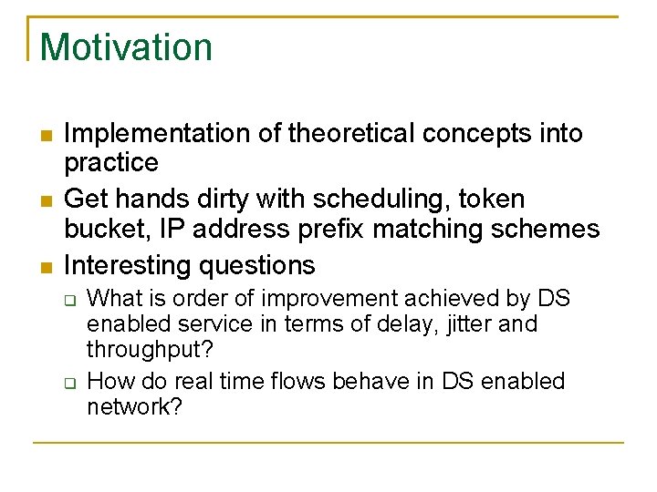 Motivation Implementation of theoretical concepts into practice Get hands dirty with scheduling, token bucket,