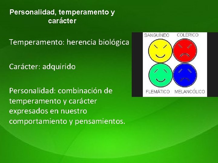 Personalidad, temperamento y carácter Temperamento: herencia biológica Carácter: adquirido Personalidad: combinación de temperamento y