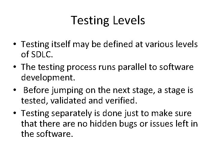 Testing Levels • Testing itself may be defined at various levels of SDLC. •