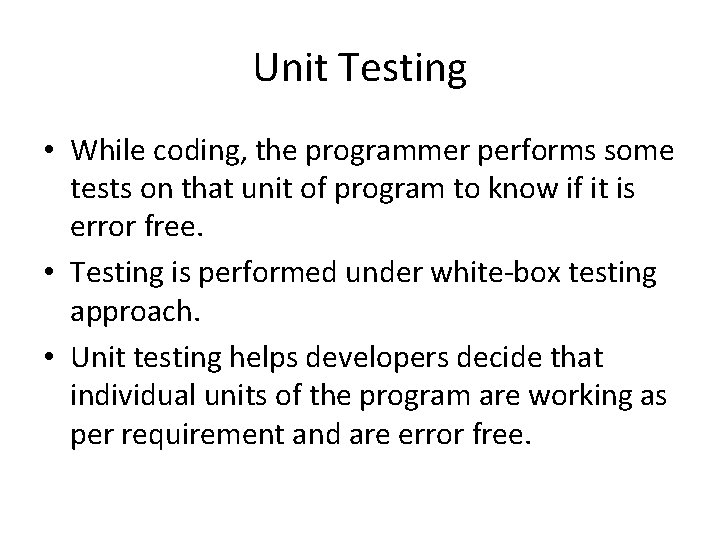 Unit Testing • While coding, the programmer performs some tests on that unit of