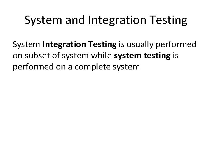 System and Integration Testing System Integration Testing is usually performed on subset of system