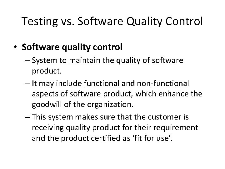 Testing vs. Software Quality Control • Software quality control – System to maintain the