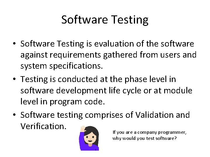 Software Testing • Software Testing is evaluation of the software against requirements gathered from