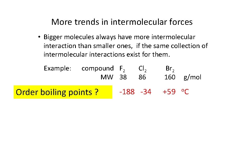 More trends in intermolecular forces • Bigger molecules always have more intermolecular interaction than