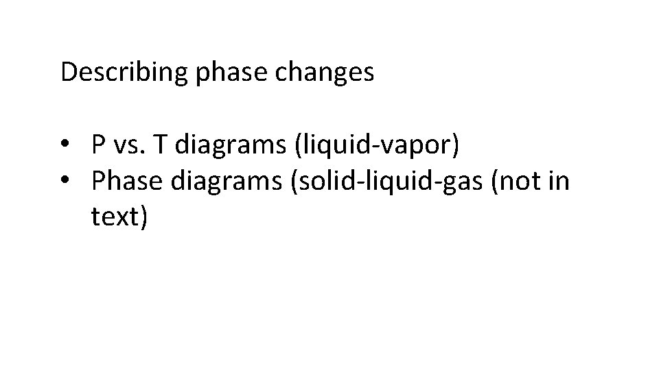 Describing phase changes • P vs. T diagrams (liquid-vapor) • Phase diagrams (solid-liquid-gas (not