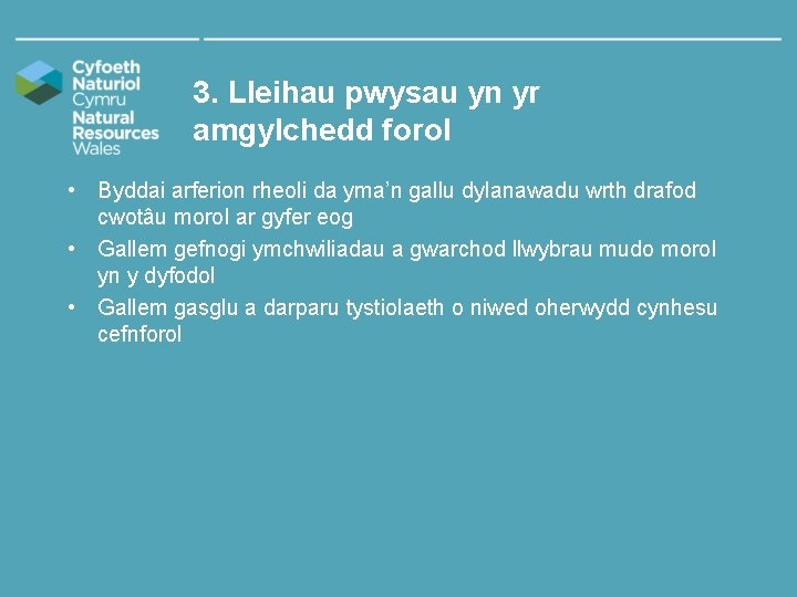 3. Lleihau pwysau yn yr amgylchedd forol • Byddai arferion rheoli da yma’n gallu