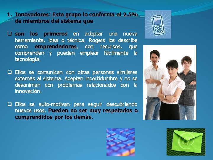1. Innovadores: Este grupo lo conforma el 2. 5% de miembros del sistema que 1. Innovadores: Este grupo lo conforma el 2. 5% de miembros del sistema que