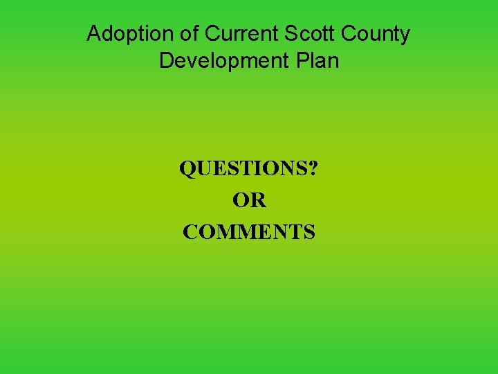 Adoption of Current Scott County Development Plan QUESTIONS? OR COMMENTS 