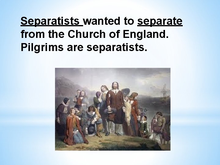 Separatists wanted to separate from the Church of England. Pilgrims are separatists. 