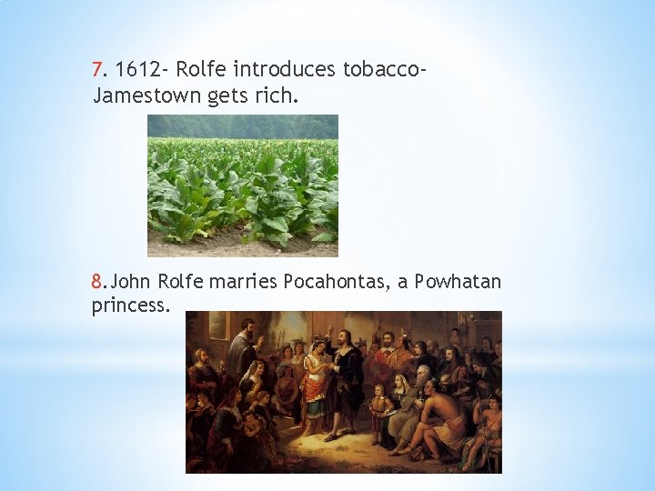 7. 1612 - Rolfe introduces tobacco- Jamestown gets rich. 8. John Rolfe marries Pocahontas,