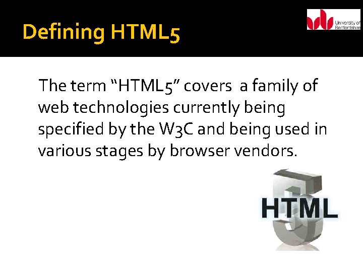 Defining HTML 5 The term “HTML 5” covers a family of web technologies currently