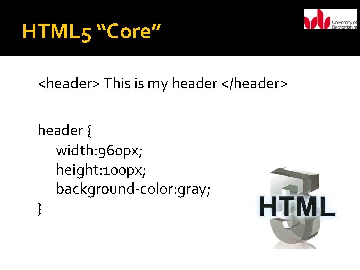 HTML 5 “Core” <header> This is my header </header> header { width: 960 px;