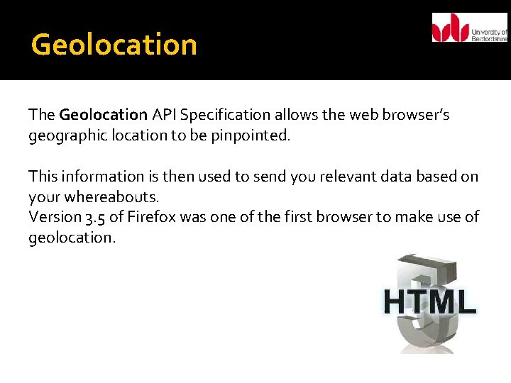 Geolocation The Geolocation API Specification allows the web browser’s geographic location to be pinpointed.