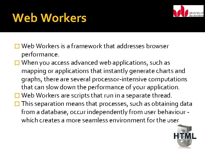 Web Workers � Web Workers is a framework that addresses browser performance. � When