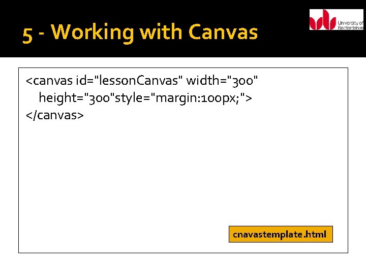 5 - Working with Canvas <canvas id="lesson. Canvas" width="300" height="300"style="margin: 100 px; "> </canvas>