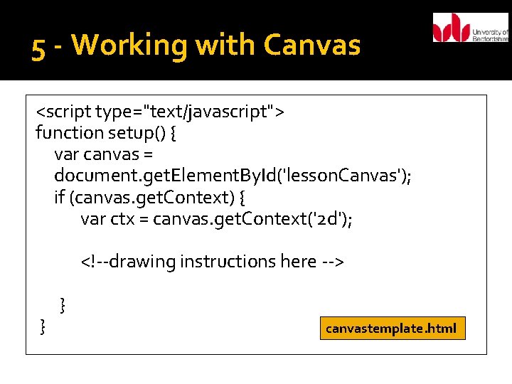 5 - Working with Canvas <script type="text/javascript"> function setup() { var canvas = document.