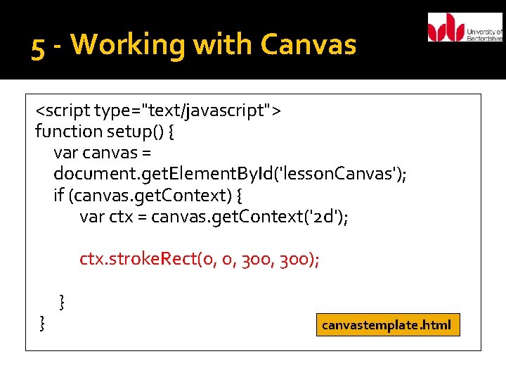 5 - Working with Canvas <script type="text/javascript"> function setup() { var canvas = document.