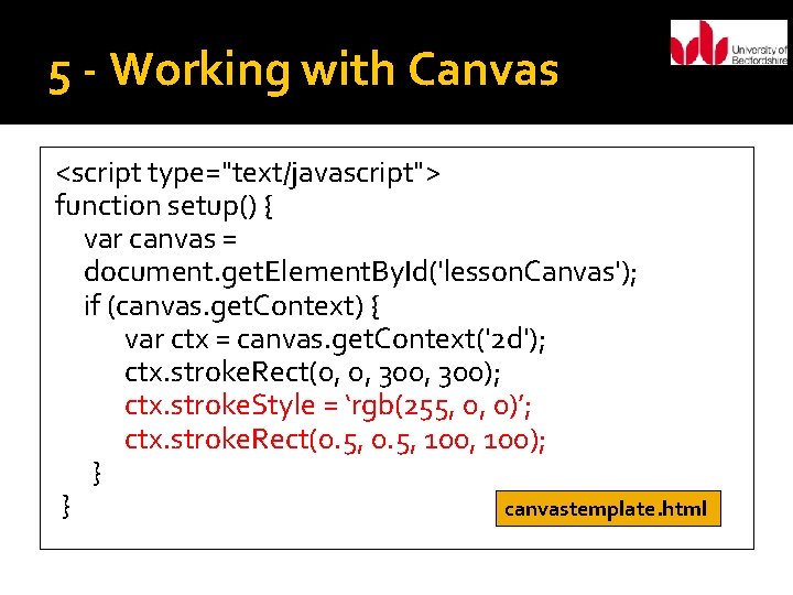 5 - Working with Canvas <script type="text/javascript"> function setup() { var canvas = document.