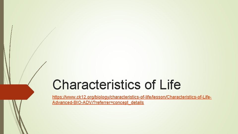 Characteristics of Life https: //www. ck 12. org/biology/characteristics-of-life/lesson/Characteristics-of-Life. Advanced-BIO-ADV/? referrer=concept_details 