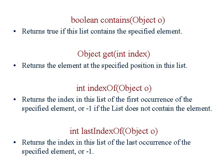 boolean contains(Object o) • Returns true if this list contains the specified element. Object