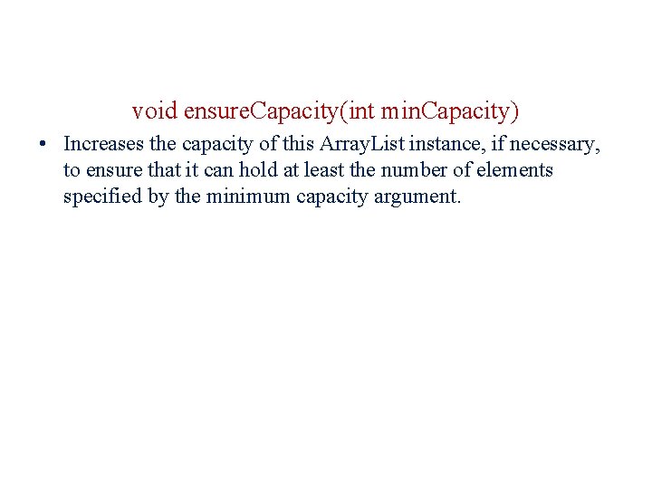 void ensure. Capacity(int min. Capacity) • Increases the capacity of this Array. List instance,