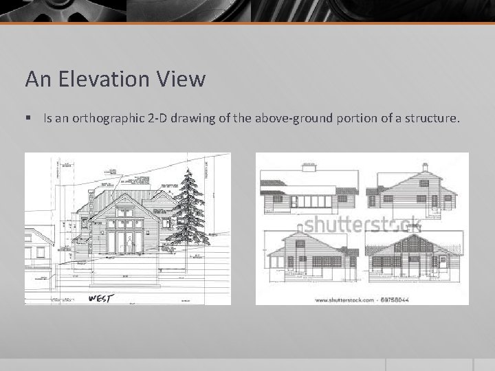 An Elevation View § Is an orthographic 2 -D drawing of the above-ground portion