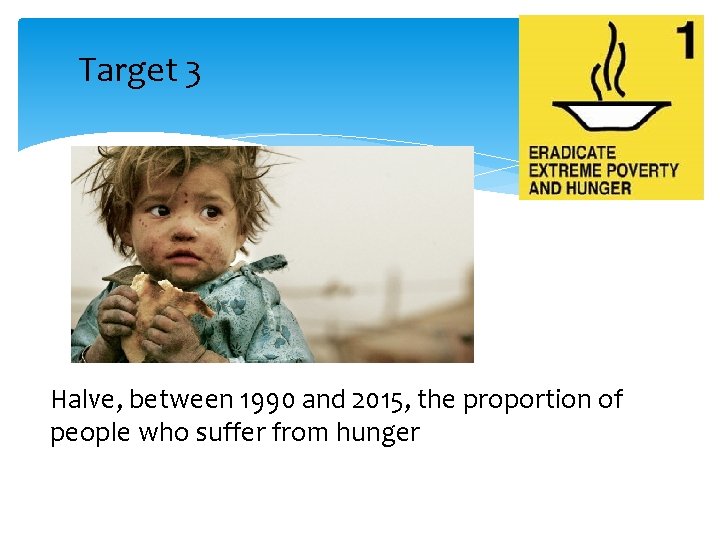 Target 3 Halve, between 1990 and 2015, the proportion of people who suffer from