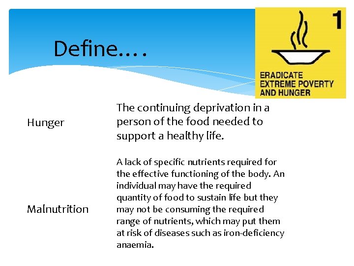 Define…. Hunger Malnutrition The continuing deprivation in a person of the food needed to