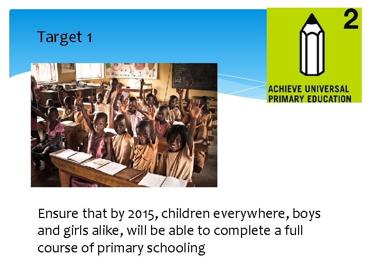 Target 1 Ensure that by 2015, children everywhere, boys and girls alike, will be