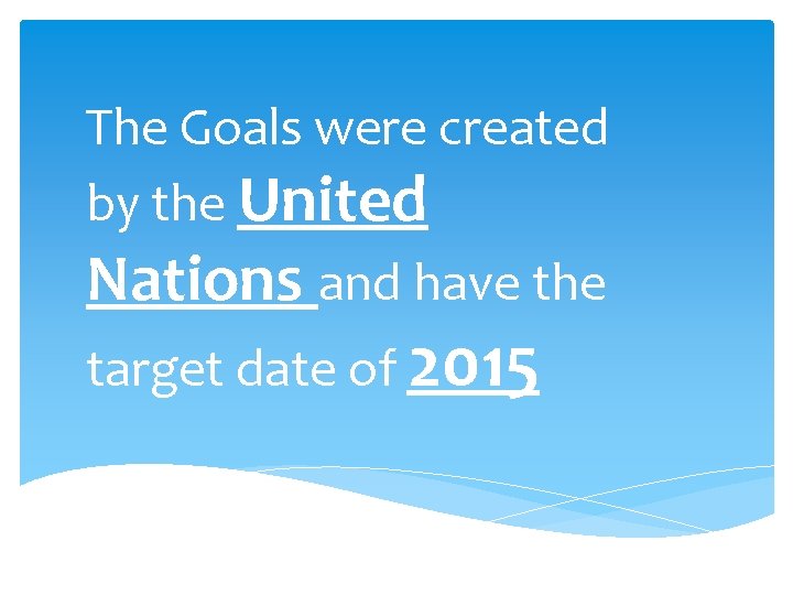 The Goals were created by the United Nations and have the target date of