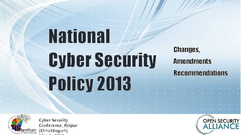 National Cyber Security Policy 2013 Cyber Security Conference, Raipur CYBER SECURITY CONFERENCE, RAIPUR (CHHATTISGARH)