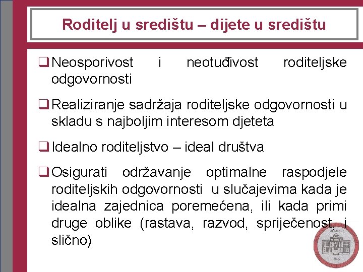 Roditelj u središtu – dijete u središtu q Neosporivost odgovornosti i neotuđivost roditeljske q