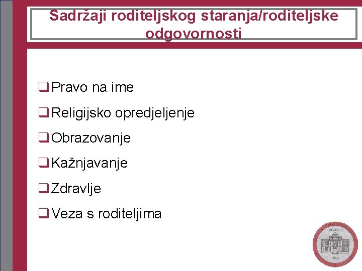 Sadržaji roditeljskog staranja/roditeljske odgovornosti q Pravo na ime q Religijsko opredjeljenje q Obrazovanje q