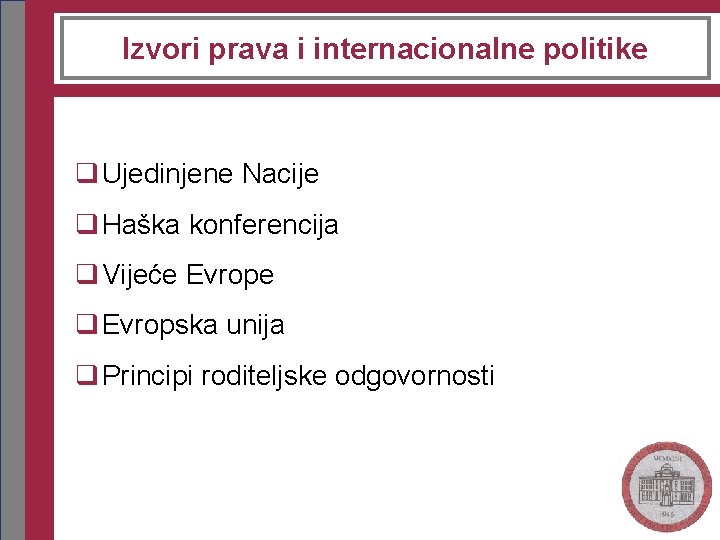 Izvori prava i internacionalne politike q Ujedinjene Nacije q Haška konferencija q Vijeće Evrope