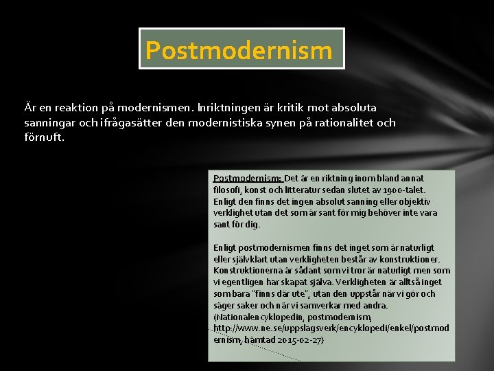 Postmodernism Är en reaktion på modernismen. Inriktningen är kritik mot absoluta sanningar och ifrågasätter