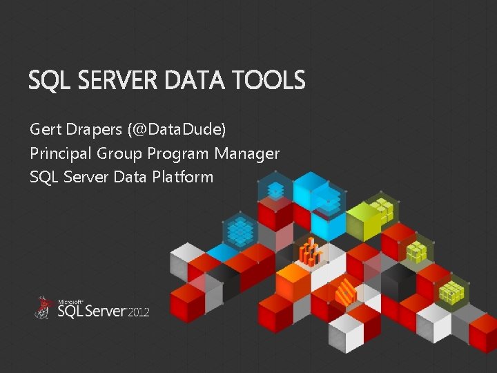 SQL SERVER DATA TOOLS Gert Drapers (@Data. Dude) Principal Group Program Manager SQL Server