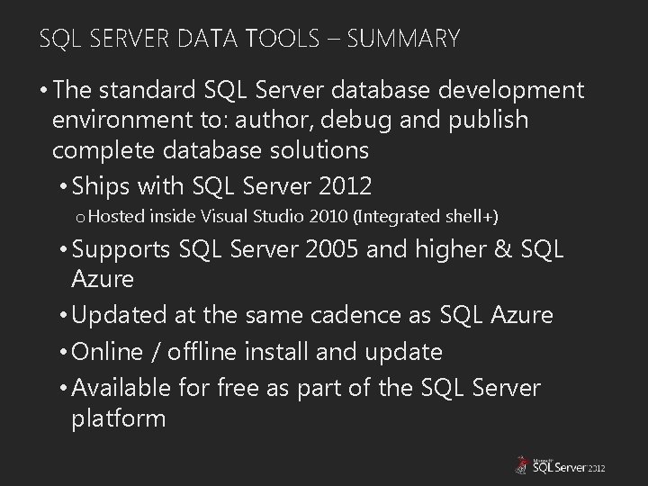 SQL SERVER DATA TOOLS – SUMMARY • The standard SQL Server database development environment