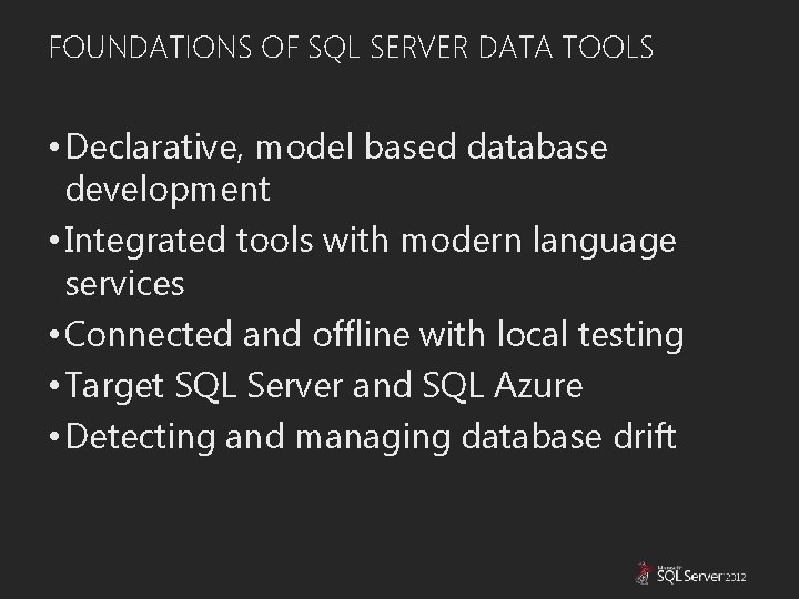 FOUNDATIONS OF SQL SERVER DATA TOOLS • Declarative, model based database development • Integrated