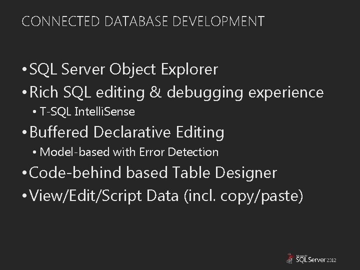 CONNECTED DATABASE DEVELOPMENT • SQL Server Object Explorer • Rich SQL editing & debugging