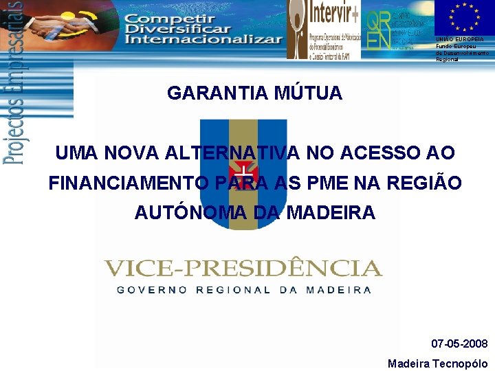 UNIÃO EUROPEIA Fundo Europeu de Desenvolvimento Regional GARANTIA MÚTUA UMA NOVA ALTERNATIVA NO ACESSO