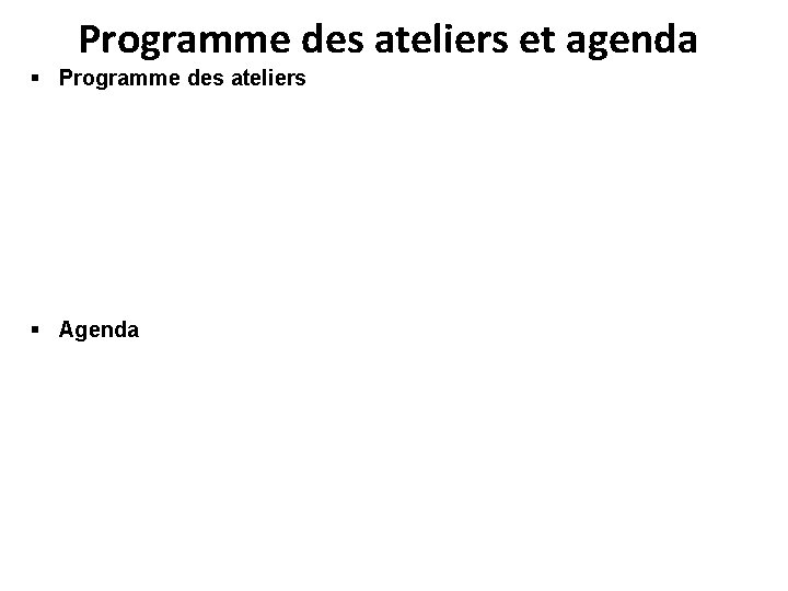 Programme des ateliers et agenda § Programme des ateliers § Agenda 