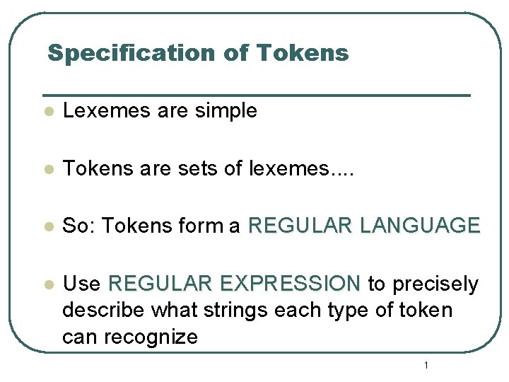 Specification of Tokens l Lexemes are simple l Tokens are sets of lexemes. .