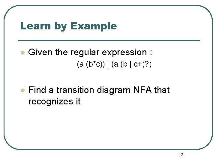Learn by Example l Given the regular expression : (a (b*c)) | (a (b