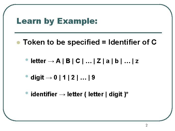 Learn by Example: l Token to be specified = Identifier of C • letter