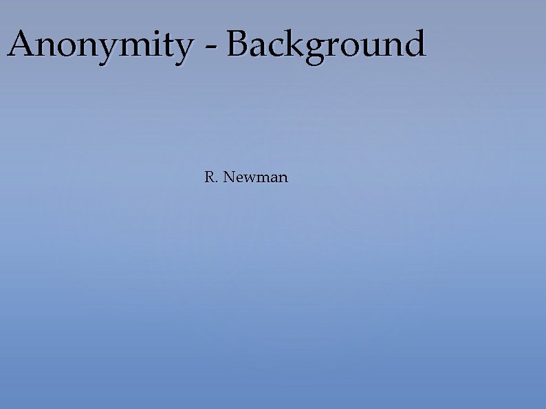 Anonymity - Background R. Newman 